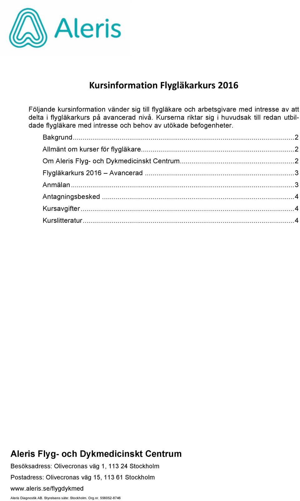 .. 2 Om Aleris Flyg- och Dykmedicinskt Centrum... 2 Flygläkarkurs 2016 Avancerad... 3 Anmälan... 3 Antagningsbesked... 4 Kursavgifter... 4 Kurslitteratur.