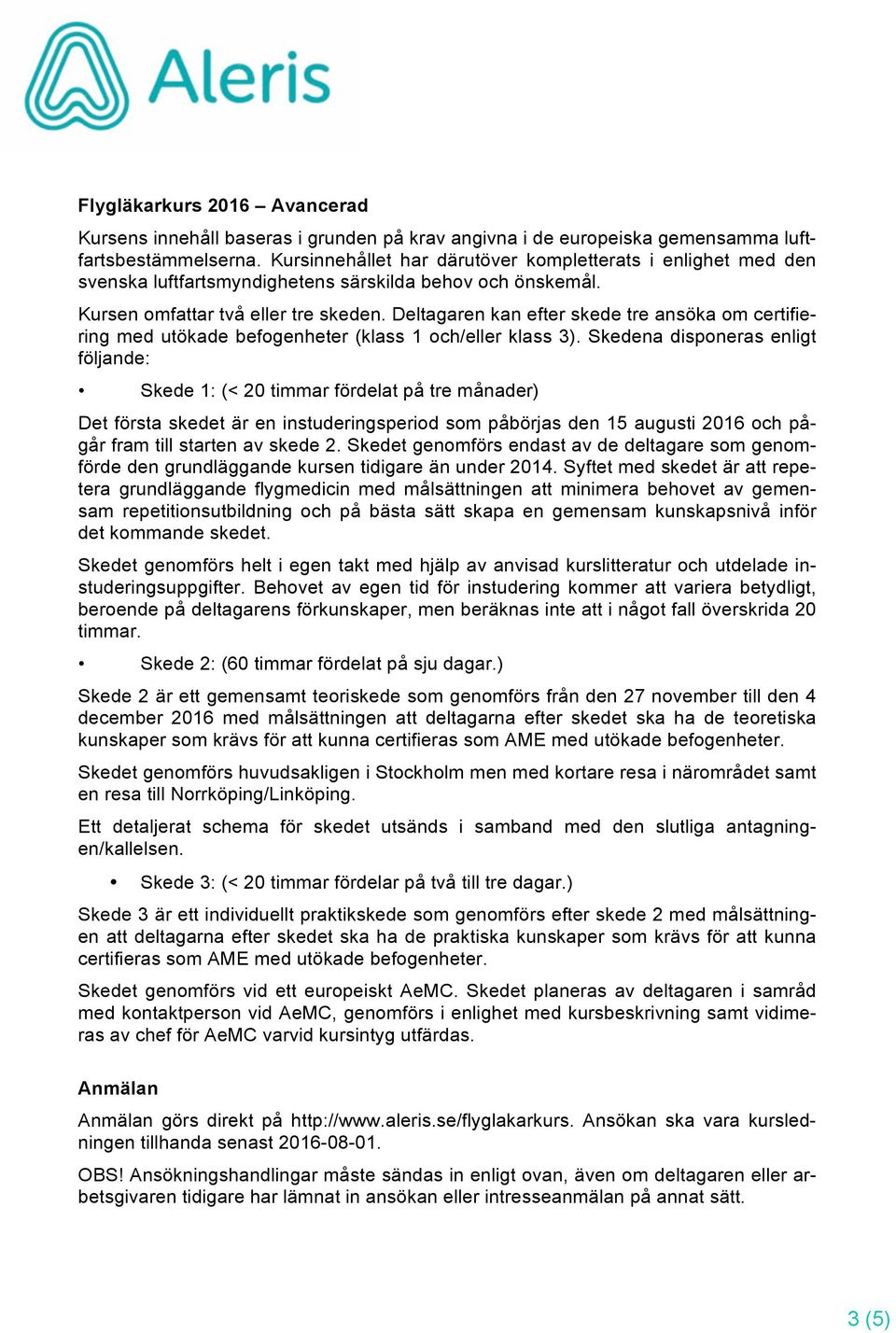 Deltagaren kan efter skede tre ansöka om certifiering med utökade befogenheter (klass 1 och/eller klass 3).