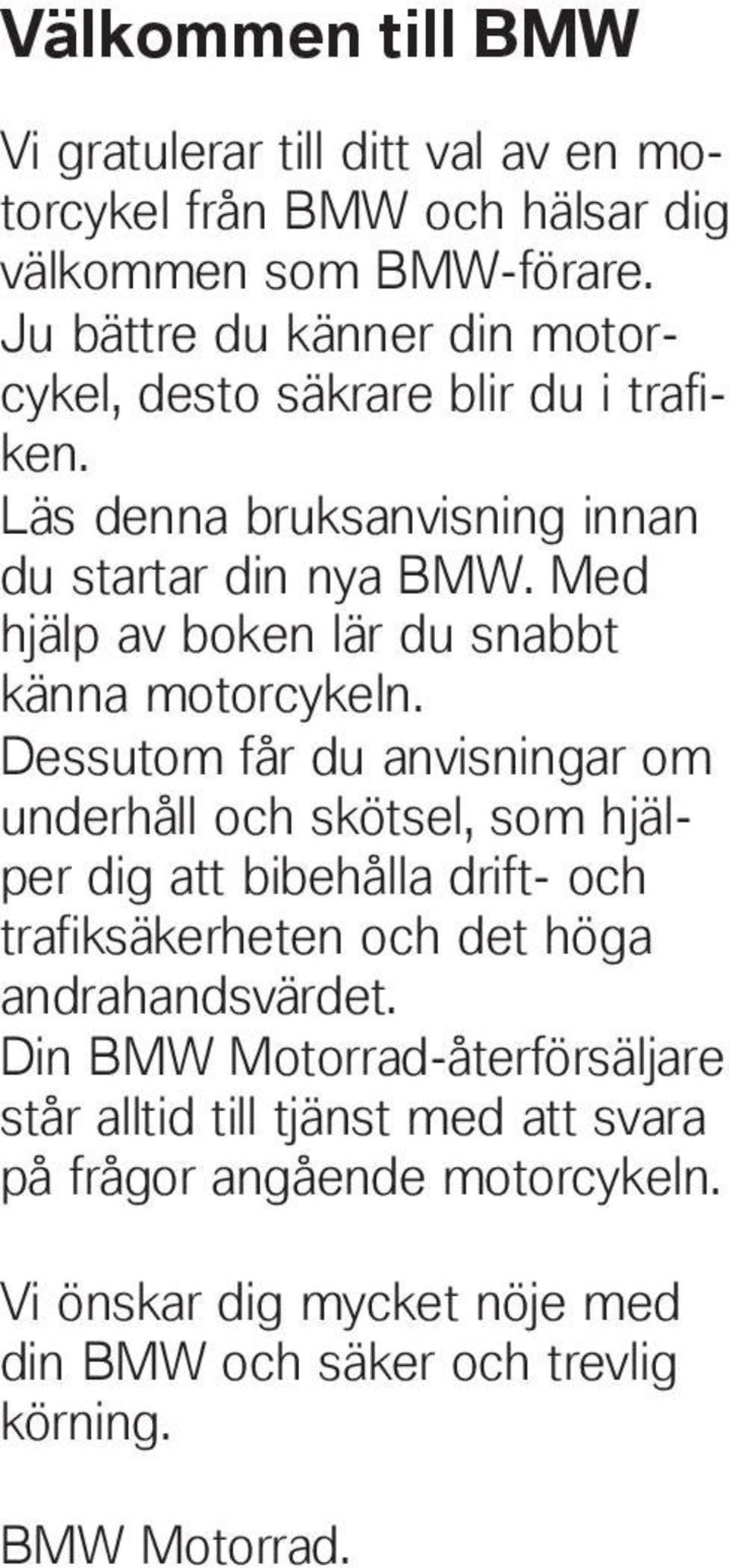 Med hjälp av boken lär du snabbt känna motorcykeln.