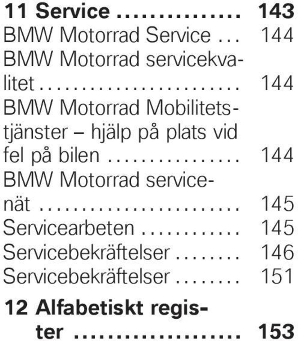 ............... 144 BMW Motorrad servicenät........................ 145 Servicearbeten.