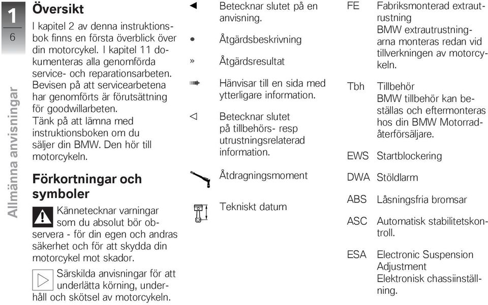 Förkortningar och symboler Kännetecknar varningar som du absolut bör observera - för din egen och andras säkerhet och för att skydda din motorcykel mot skador.