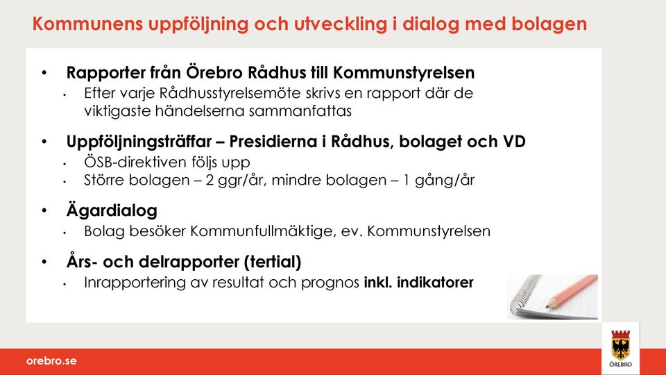 Rådhus, bolaget och VD ÖSB-direktiven följs upp Större bolagen 2 ggr/år, mindre bolagen 1 gång/år Ägardialog Bolag