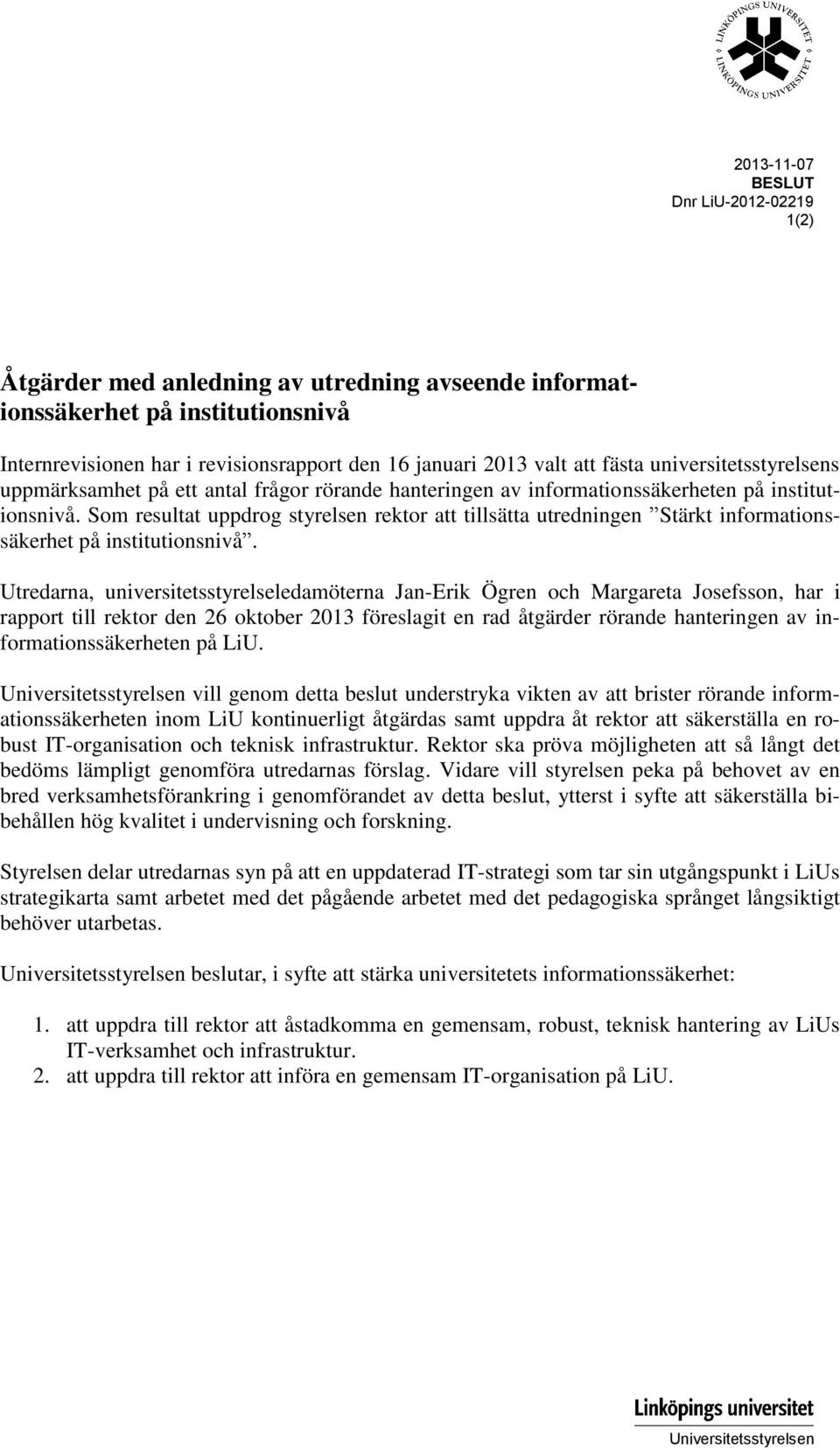 Som resultat uppdrog styrelsen rektor att tillsätta utredningen Stärkt informationssäkerhet på institutionsnivå.