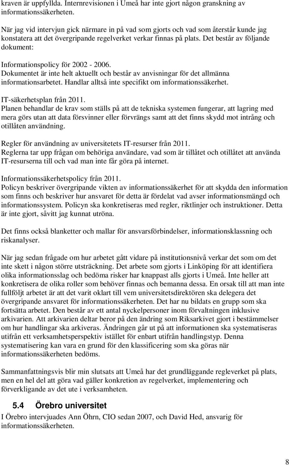 Det består av följande dokument: Informationspolicy för 2002-2006. Dokumentet är inte helt aktuellt och består av anvisningar för det allmänna informationsarbetet.