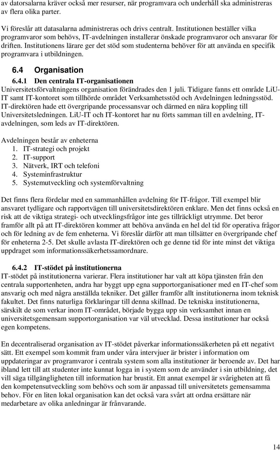 Institutionens lärare ger det stöd som studenterna behöver för att använda en specifik programvara i utbildningen. 6.4 