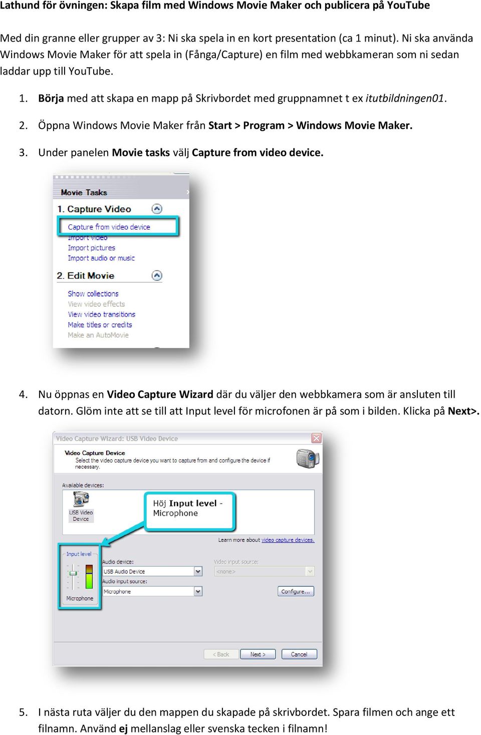 Börja med att skapa en mapp på Skrivbordet med gruppnamnet t ex itutbildningen01. 2. Öppna Windows Movie Maker från Start > Program > Windows Movie Maker. 3.