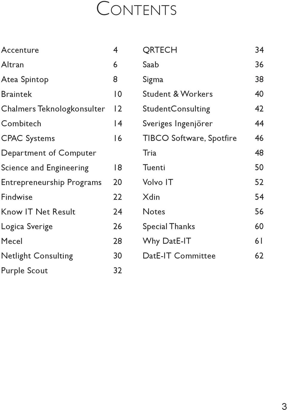 Mecel 28 Netlight Consulting 30 Purple Scout 32 QRTECH 34 Saab 36 Sigma 38 Student & Workers 40 StudentConsulting 42 Sveriges