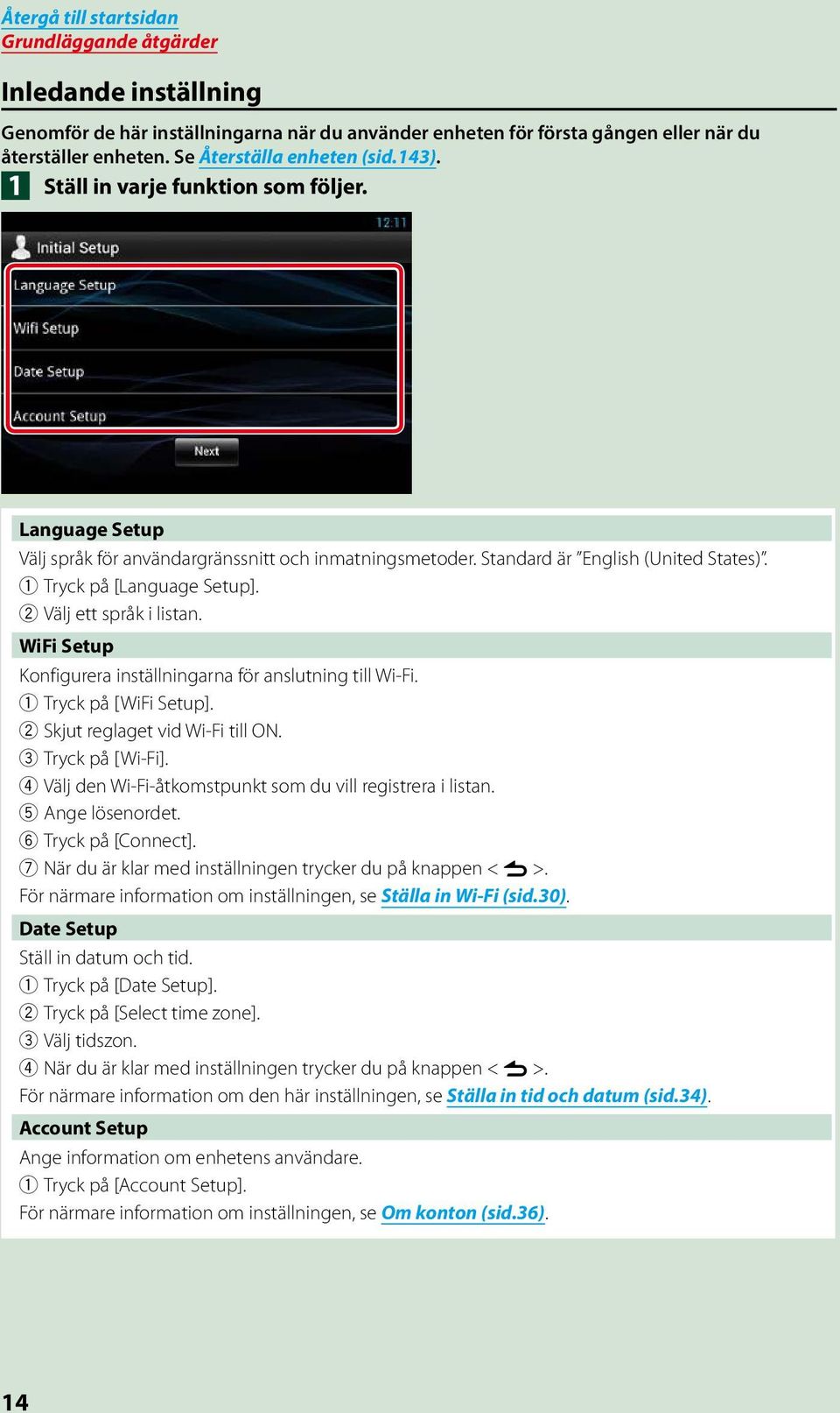 2 Välj ett språk i listan. WiFi Setup Konfigurera inställningarna för anslutning till Wi-Fi. 1 Tryck på [WiFi Setup]. 2 Skjut reglaget vid Wi-Fi till ON. 3 Tryck på [Wi-Fi].