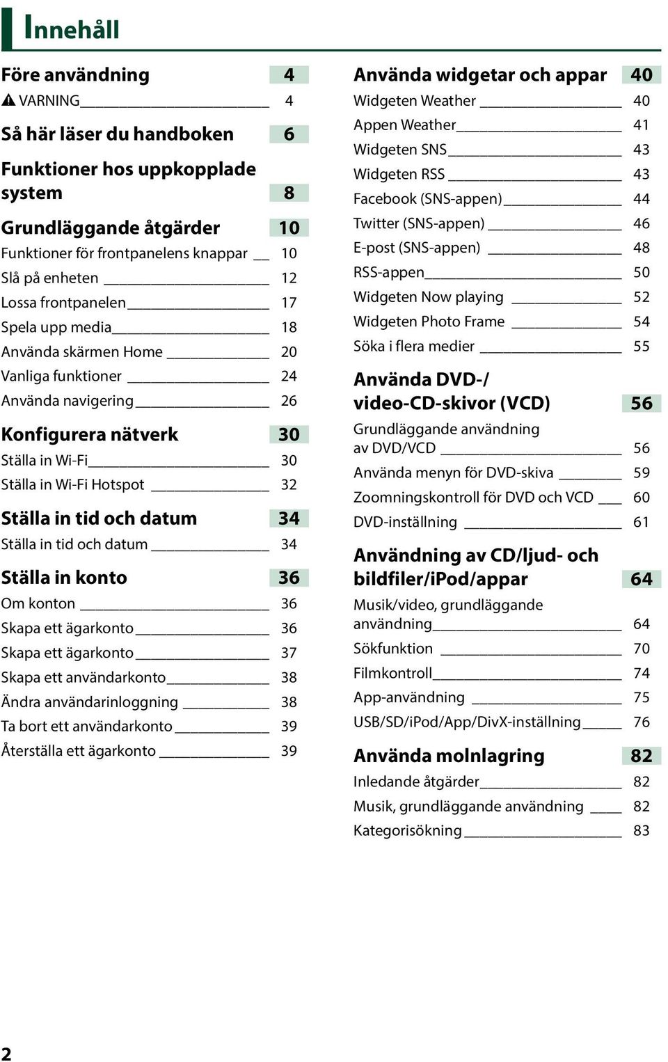 Ställa in tid och datum 34 Ställa in konto 36 Om konton 36 Skapa ett ägarkonto 36 Skapa ett ägarkonto 37 Skapa ett användarkonto 38 Ändra användarinloggning 38 Ta bort ett användarkonto 39 Återställa