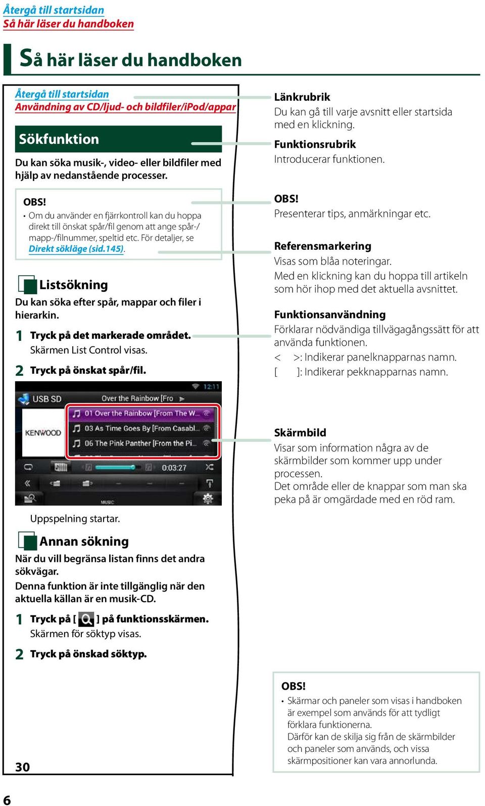 ÑListsökning Du kan söka efter spår, mappar och filer i hierarkin. 1 Tryck på det markerade området. Skärmen List Control visas. 2 Tryck på önskat spår/fil.