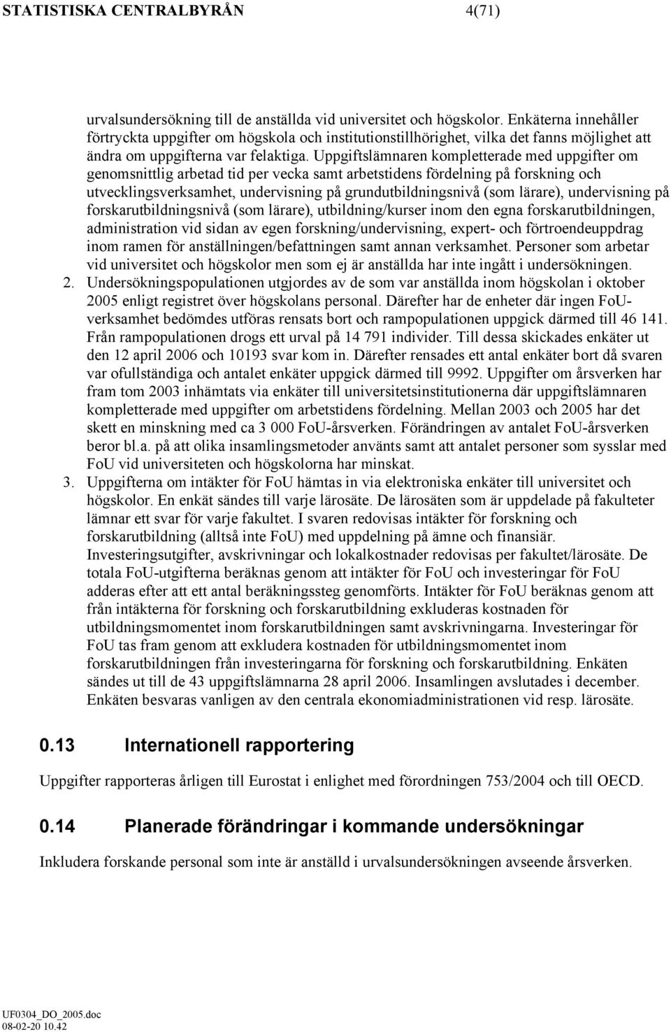 Uppgiftslämnaren kompletterade med uppgifter om genomsnittlig arbetad tid per vecka samt arbetstidens fördelning på forskning och utvecklingsverksamhet, undervisning på grundutbildningsnivå (som