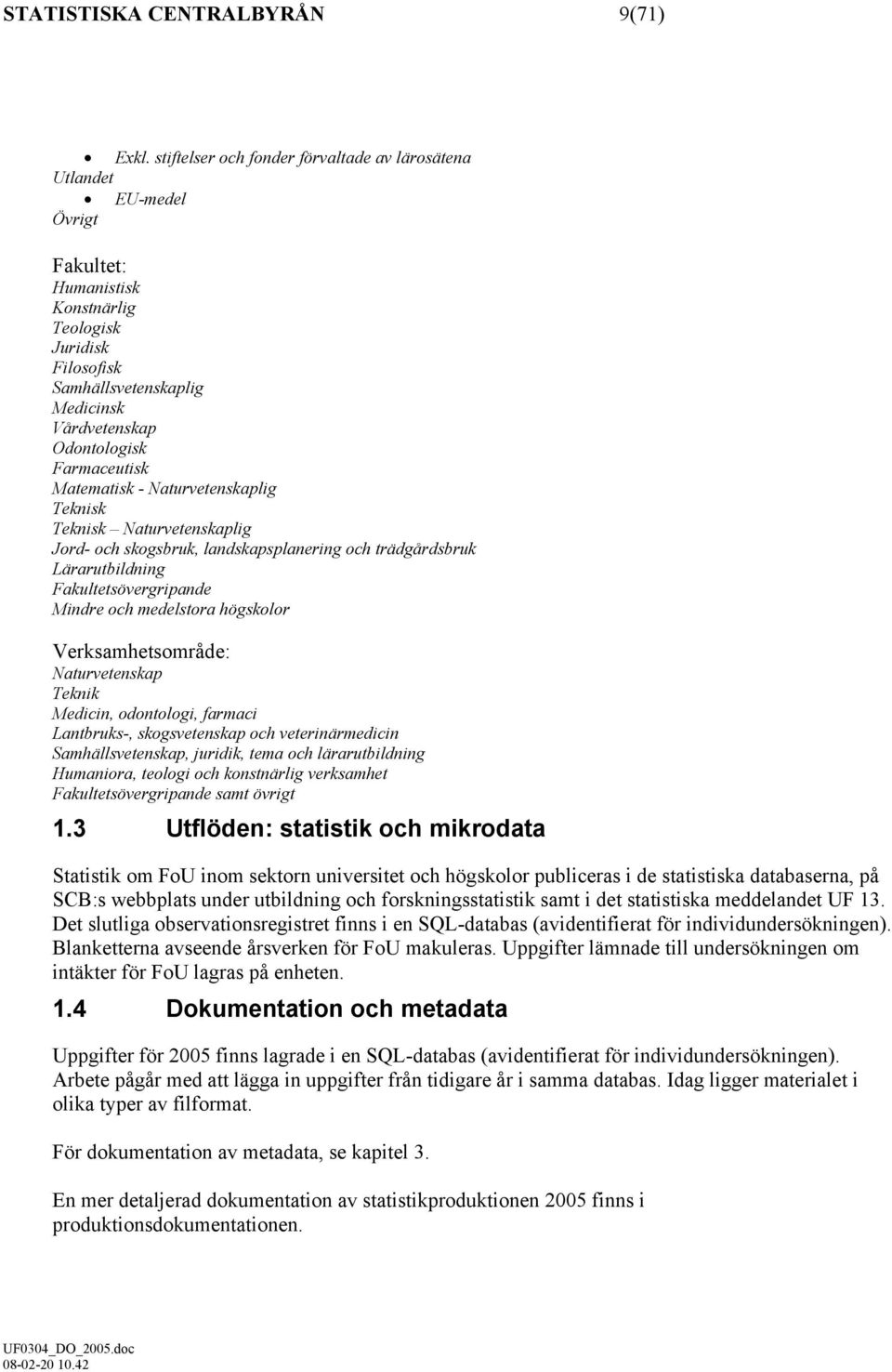 Farmaceutisk Matematisk - Naturvetenskaplig Teknisk Teknisk Naturvetenskaplig Jord- och skogsbruk, landskapsplanering och trädgårdsbruk Lärarutbildning Fakultetsövergripande Mindre och medelstora