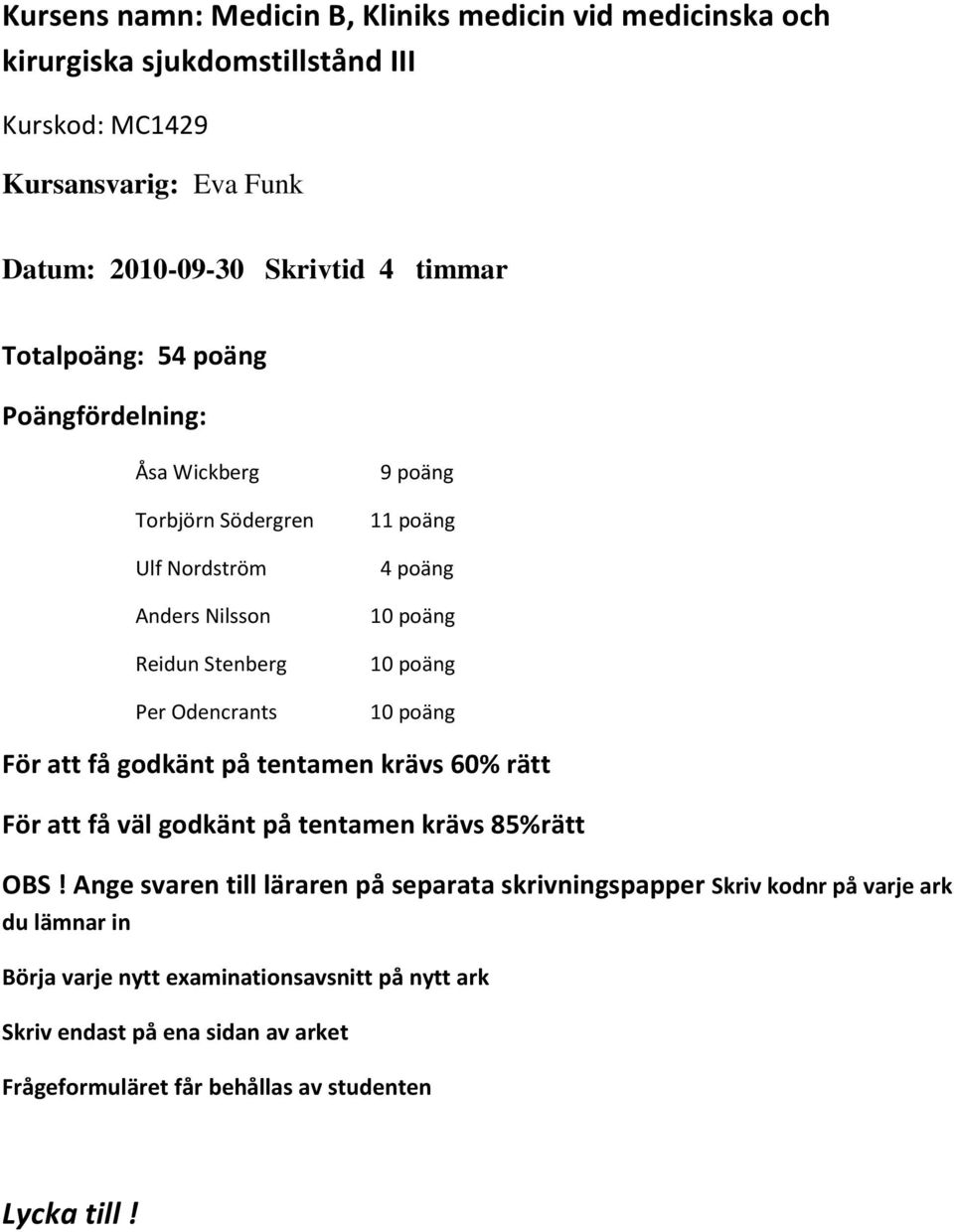 poäng 10 poäng För att få godkänt på tentamen krävs 60% rätt För att få väl godkänt på tentamen krävs 85%rätt OBS!