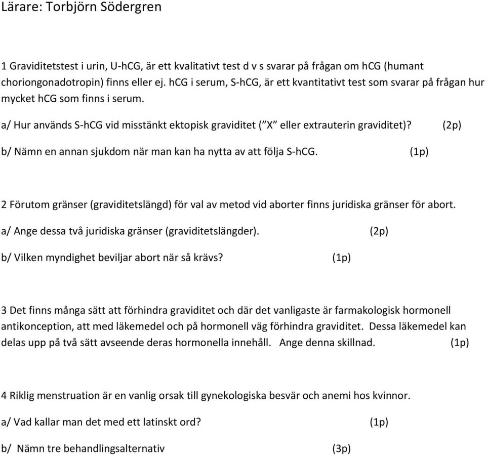 (2p) b/ Nämn en annan sjukdom när man kan ha nytta av att följa S-hCG. (1p) 2 Förutom gränser (graviditetslängd) för val av metod vid aborter finns juridiska gränser för abort.