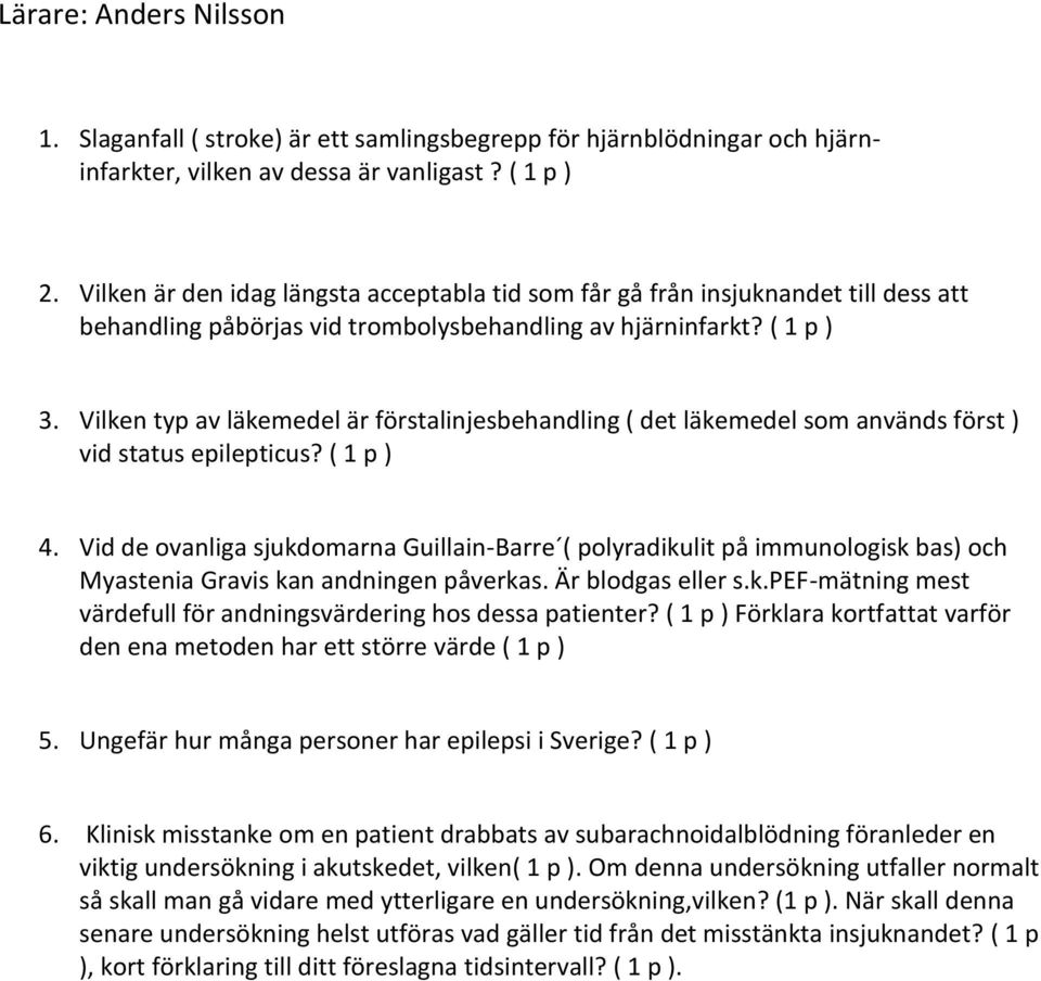 Vilken typ av läkemedel är förstalinjesbehandling ( det läkemedel som används först ) vid status epilepticus? ( 1 p ) 4.