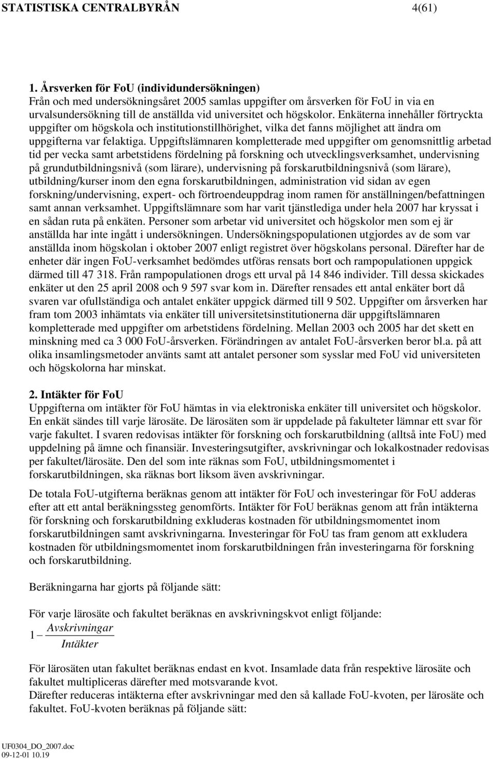 Enkäterna innehåller förtryckta uppgifter om högskola och institutionstillhörighet, vilka det fanns möjlighet att ändra om uppgifterna var felaktiga.