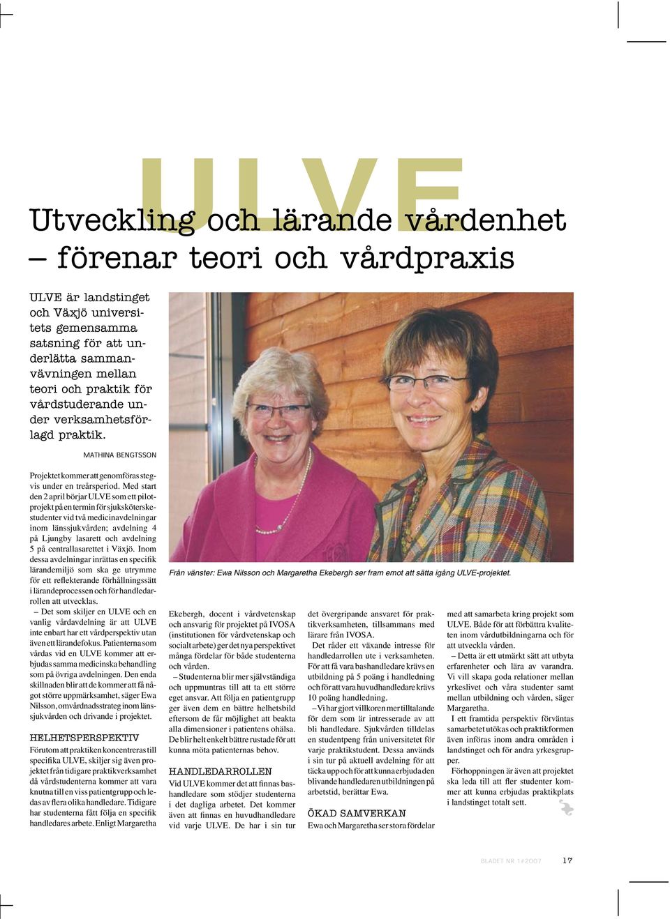 Med start den 2 april börjar ULVE som ett pilotprojekt på en termin för sjuksköterskestudenter vid två medicinavdelningar inom länssjukvården; avdelning 4 på Ljungby lasarett och avdelning 5 på