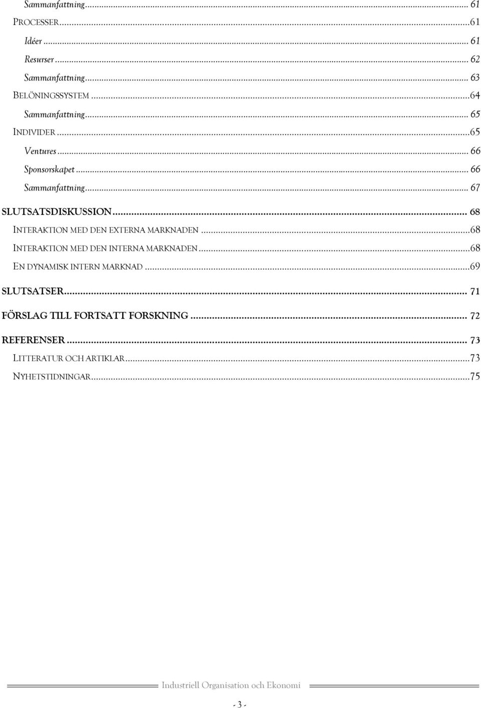 .. 68 INTERAKTION MED DEN EXTERNA MARKNADEN...68 INTERAKTION MED DEN INTERNA MARKNADEN...68 EN DYNAMISK INTERN MARKNAD.