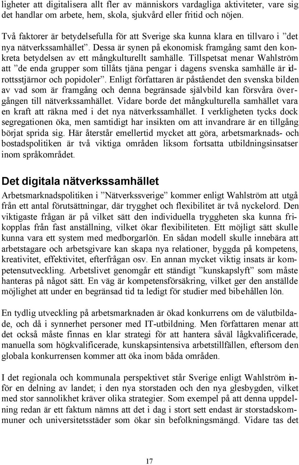 Dessa är synen på ekonomisk framgång samt den konkreta betydelsen av ett mångkulturellt samhälle.