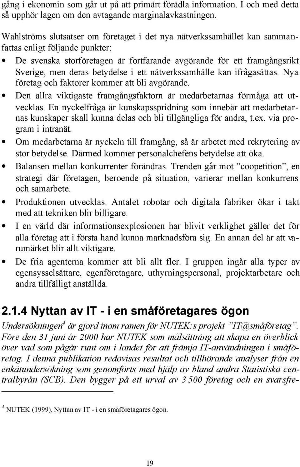 betydelse i ett nätverkssamhälle kan ifrågasättas. Nya företag och faktorer kommer att bli avgörande. Den allra viktigaste framgångsfaktorn är medarbetarnas förmåga att utvecklas.