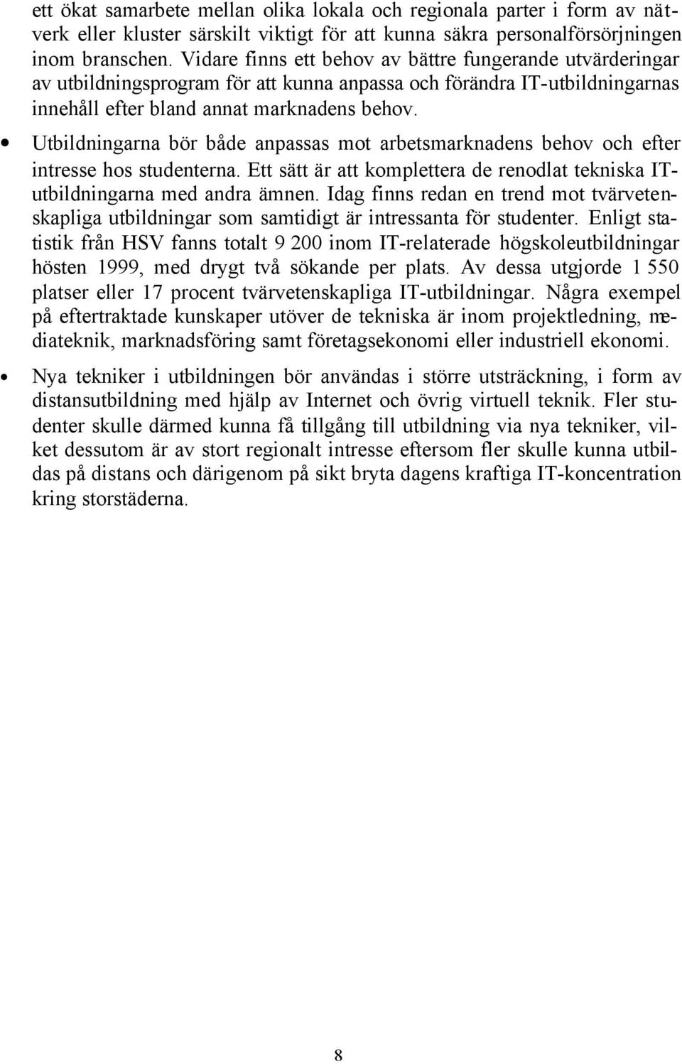 Utbildningarna bör både anpassas mot arbetsmarknadens behov och efter intresse hos studenterna. Ett sätt är att komplettera de renodlat tekniska ITutbildningarna med andra ämnen.