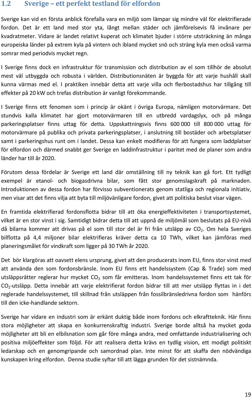 Vidare är landet relativt kuperat och klimatet bjuder i större utsträckning än många europeiska länder på extrem kyla på vintern och ibland mycket snö och sträng kyla men också varma somrar med