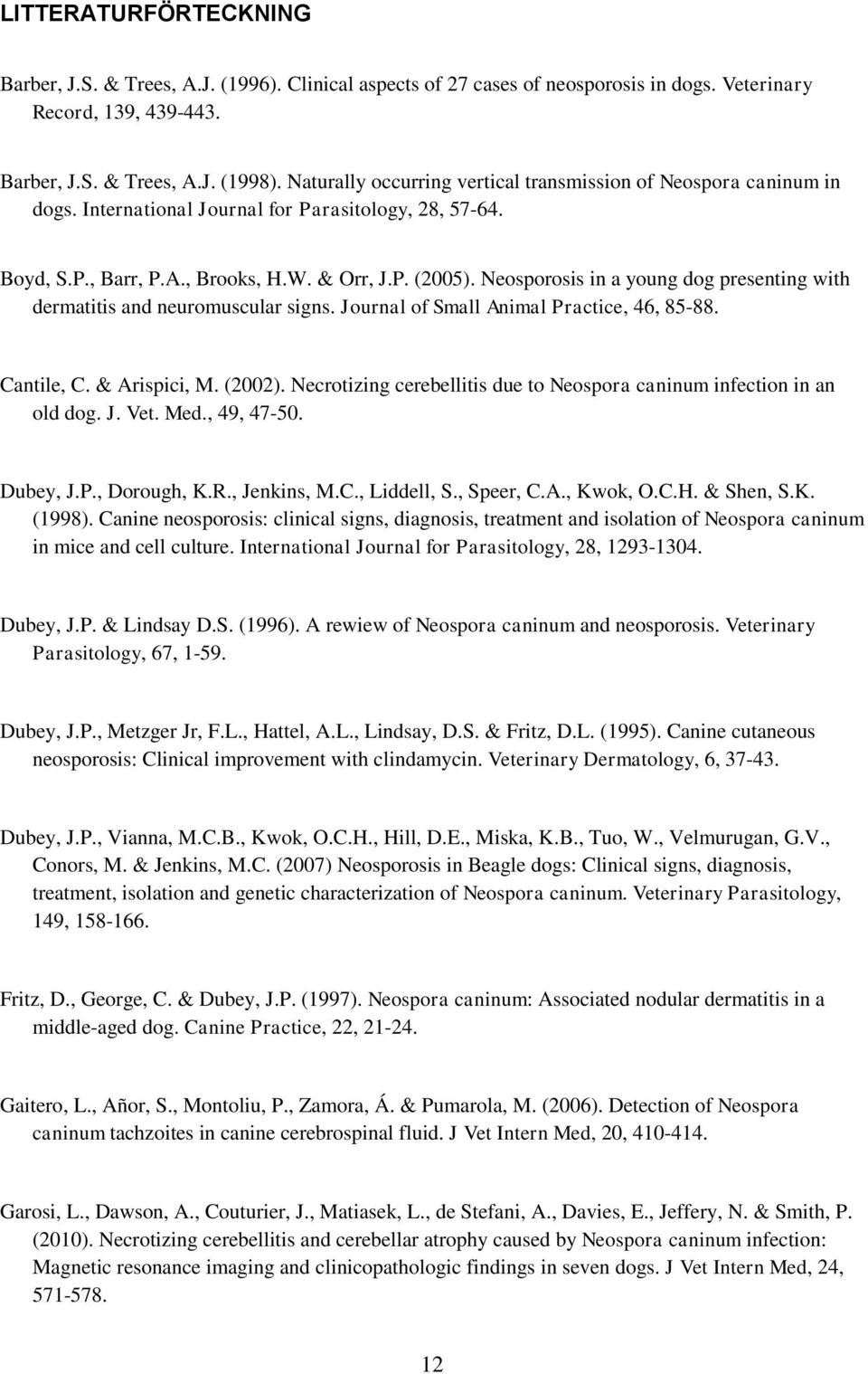 Neosporosis in a young dog presenting with dermatitis and neuromuscular signs. Journal of Small Animal Practice, 46, 85-88. Cantile, C. & Arispici, M. (2002).