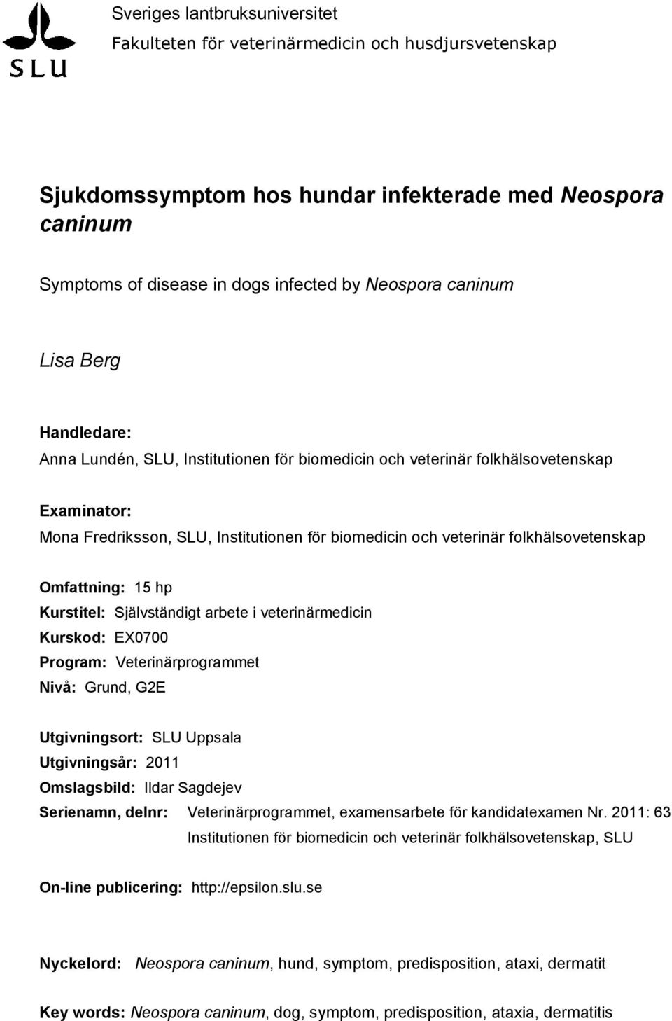 folkhälsovetenskap Omfattning: 15 hp Kurstitel: Självständigt arbete i veterinärmedicin Kurskod: EX0700 Program: Veterinärprogrammet Nivå: Grund, G2E Utgivningsort: SLU Uppsala Utgivningsår: 2011