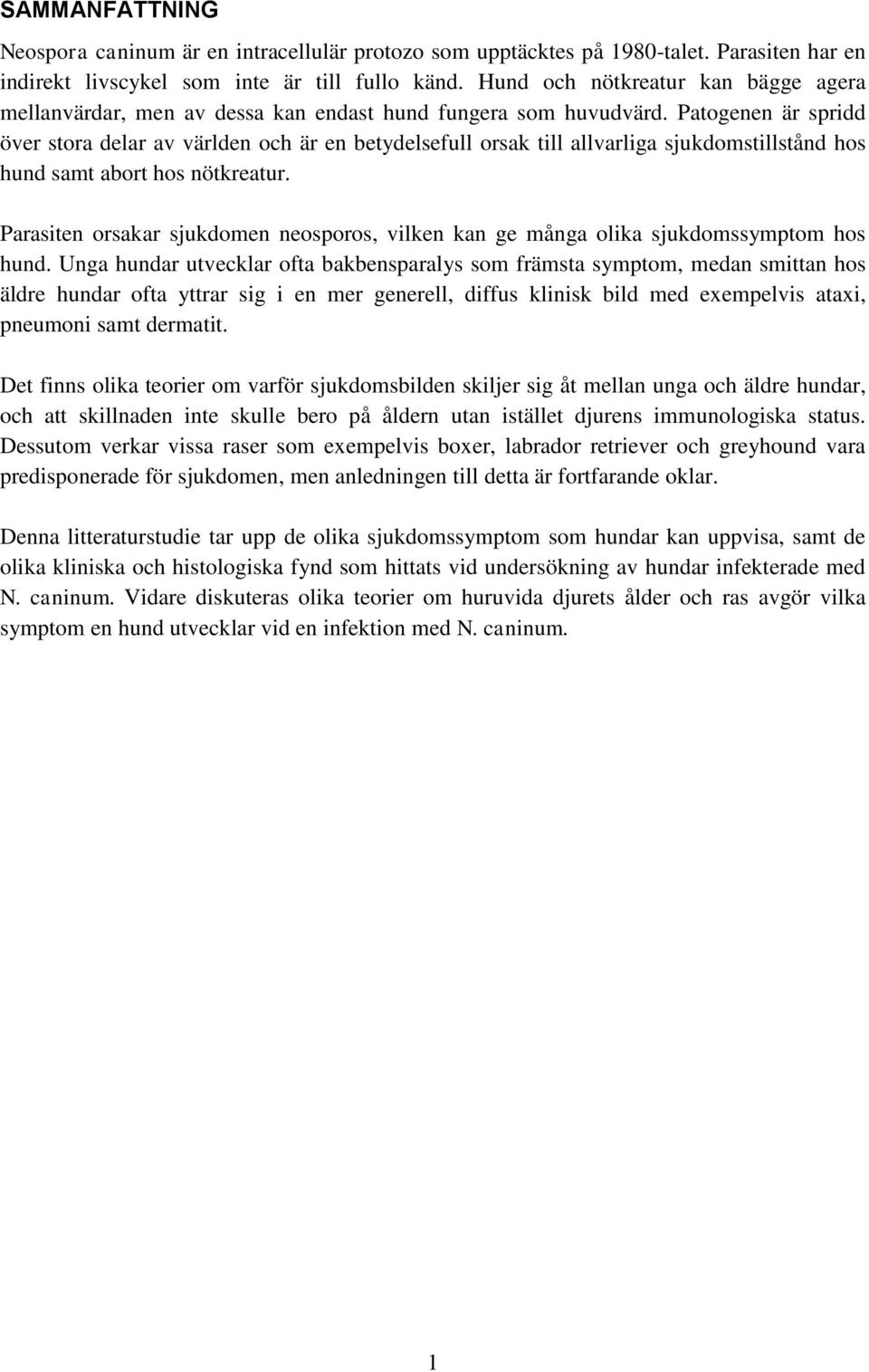 Patogenen är spridd över stora delar av världen och är en betydelsefull orsak till allvarliga sjukdomstillstånd hos hund samt abort hos nötkreatur.