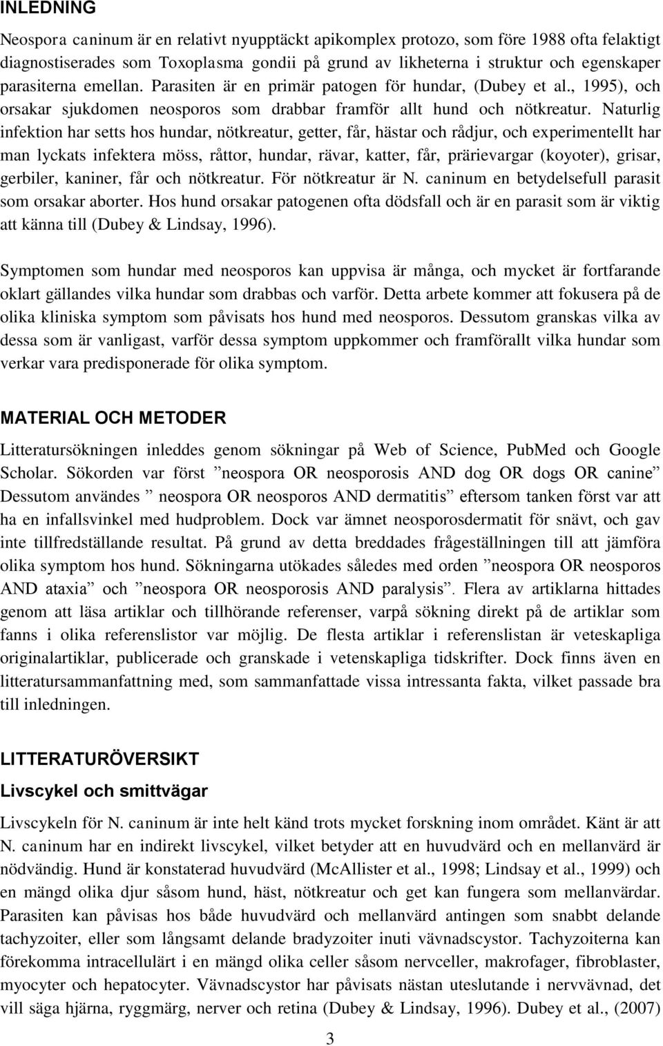 Naturlig infektion har setts hos hundar, nötkreatur, getter, får, hästar och rådjur, och experimentellt har man lyckats infektera möss, råttor, hundar, rävar, katter, får, prärievargar (koyoter),