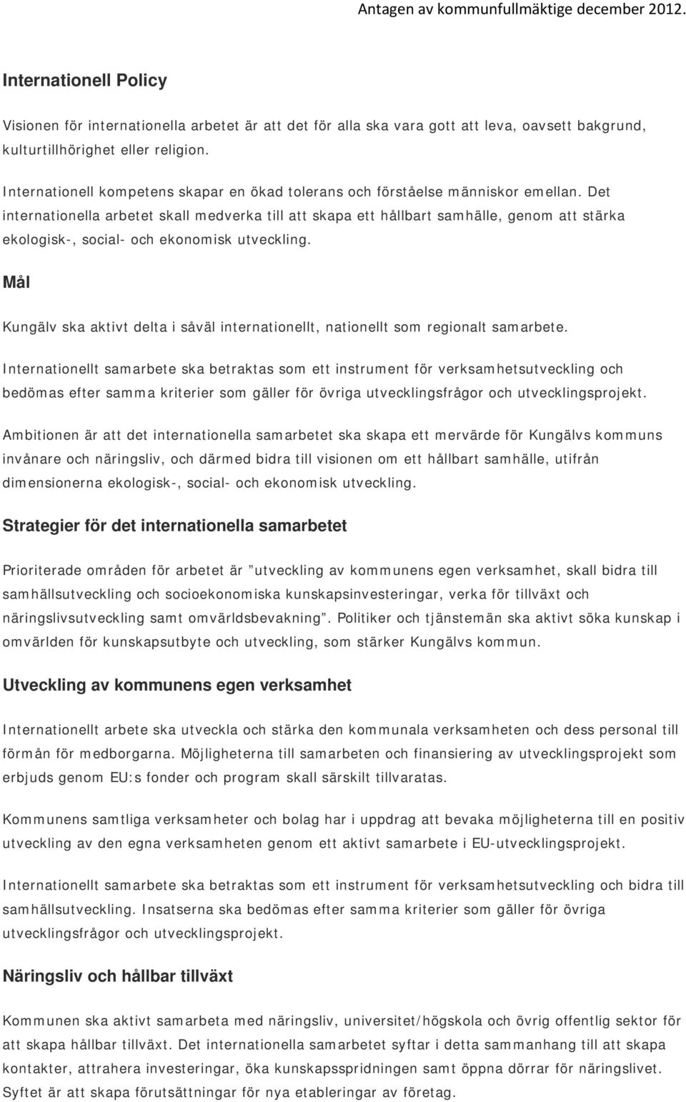 Det internationella arbetet skall medverka till att skapa ett hållbart samhälle, genom att stärka ekologisk-, social- och ekonomisk utveckling.