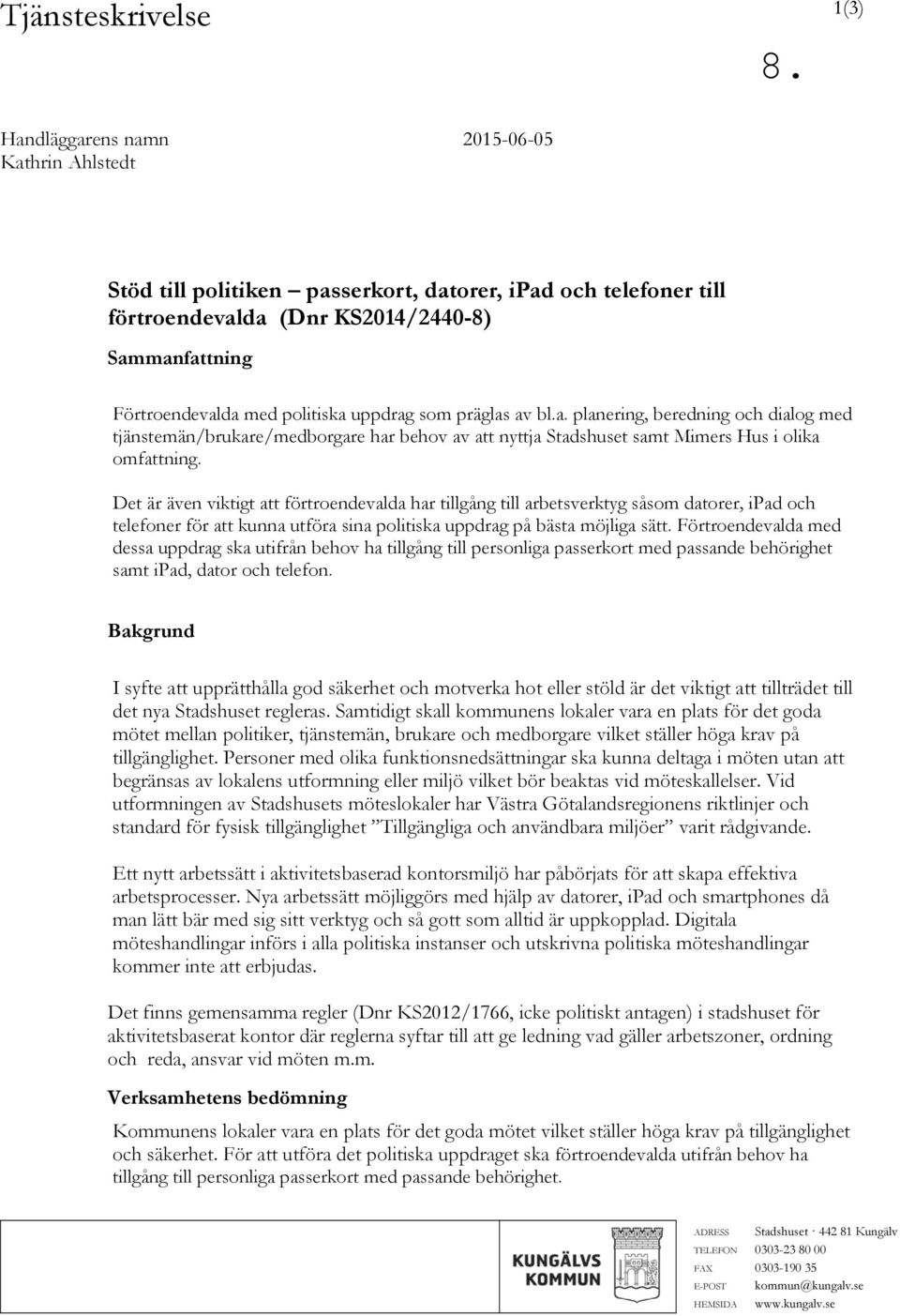 Det är även viktigt att förtroendevalda har tillgång till arbetsverktyg såsom datorer, ipad och telefoner för att kunna utföra sina politiska uppdrag på bästa möjliga sätt.