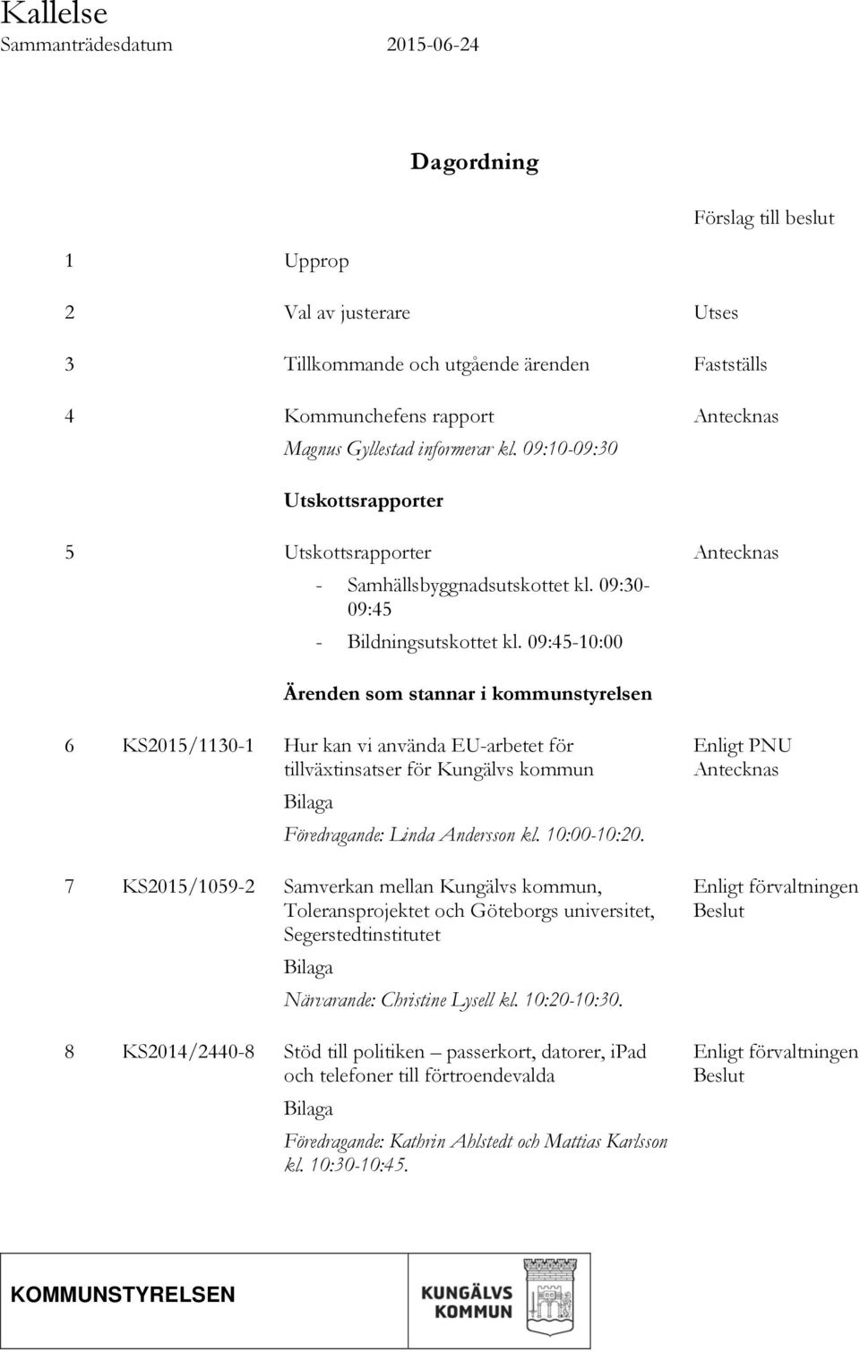 09:45-10:00 Antecknas Ärenden som stannar i kommunstyrelsen 6 KS2015/1130-1 Hur kan vi använda EU-arbetet för tillväxtinsatser för Kungälvs kommun Bilaga Föredragande: Linda Andersson kl. 10:00-10:20.