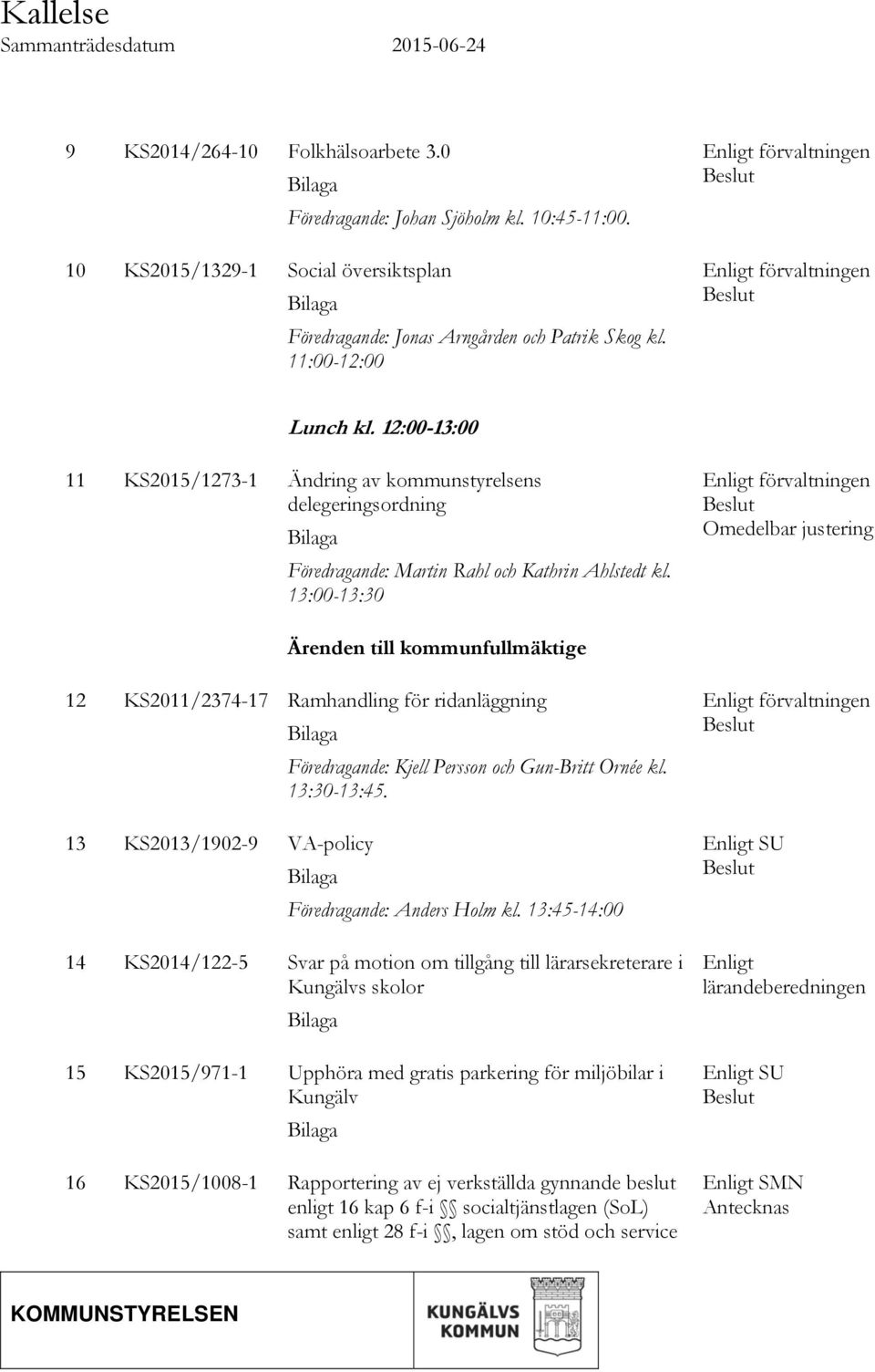 12:00-13:00 11 KS2015/1273-1 Ändring av kommunstyrelsens delegeringsordning Bilaga Föredragande: Martin Rahl och Kathrin Ahlstedt kl.