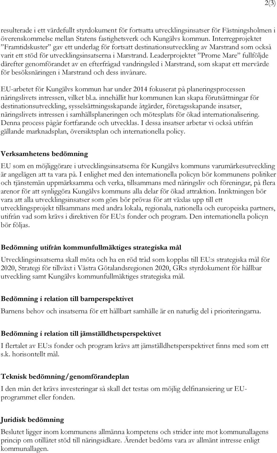 Leaderprojektet Prome Mare fullföljde därefter genomförandet av en efterfrågad vandringsled i Marstrand, som skapat ett mervärde för besöksnäringen i Marstrand och dess invånare.