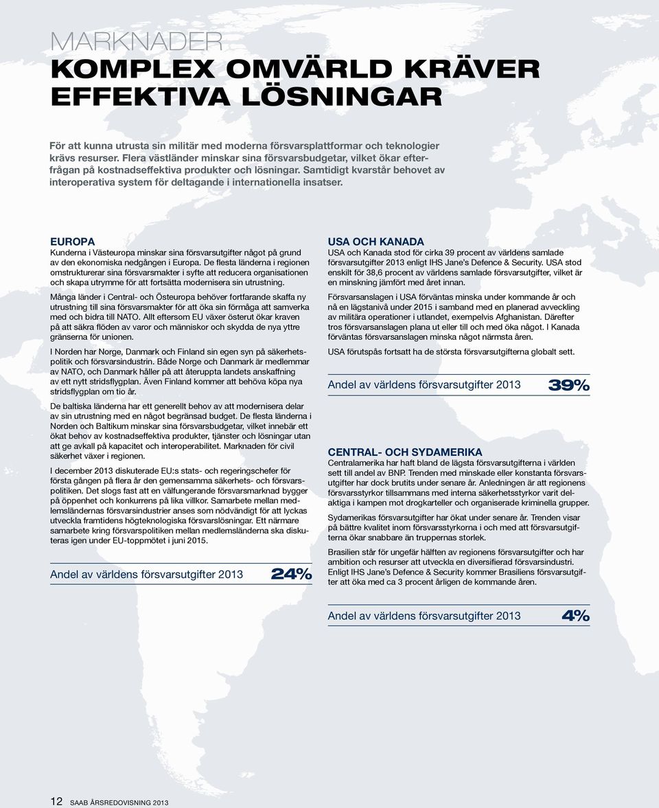 Samtidigt kvarstår behovet av interoperativa system för deltagande i internationella insatser.