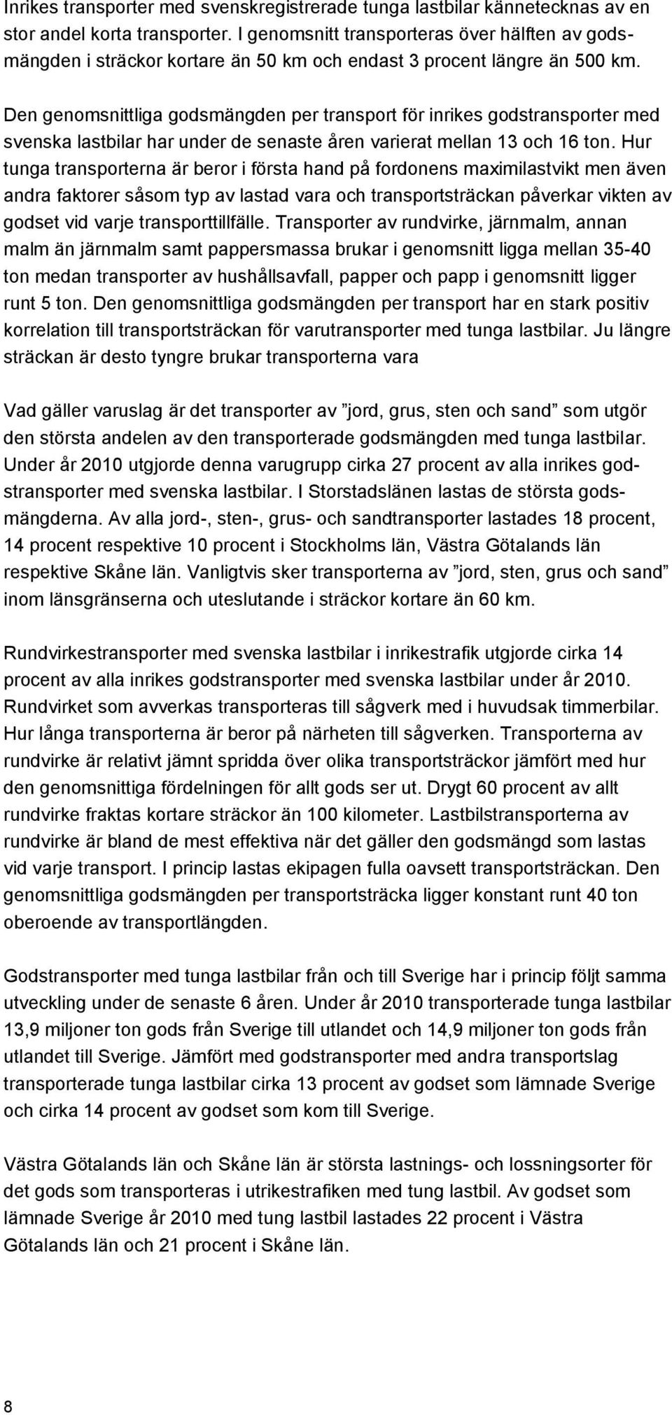 Den genomsnittliga godsmängden per transport för inrikes godstransporter med svenska lastbilar har under de senaste åren varierat mellan 13 och 16 ton.