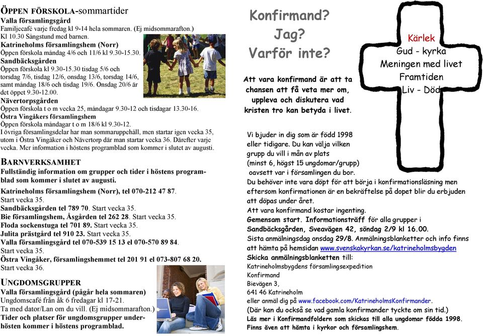 00 7/6, tisdag 12/6, Högmässa onsdag ~Timo 13/6, torsdag Orta. 14/6, samt måndag 18/6 tisdag Nävertorps 19/6. Onsdag 20/6 är det 10.00 öppet 9.30-12.00. Högmässa ~Gunilla Drotz. Öppen 16.
