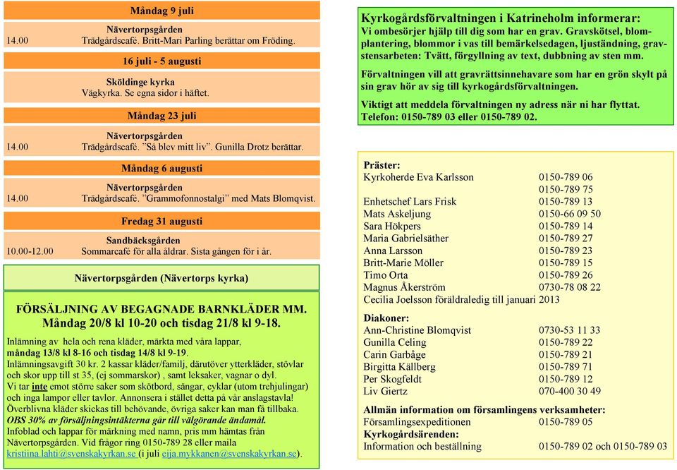 i Katrineholmsbygdens församling Kyrkans Måndag 23 musikskola, juli som vänder sig till både barn vuxna, har från med i höst möjlighet att erbjuda 14.00 Trädgårdscafé. Så blev mitt liv.