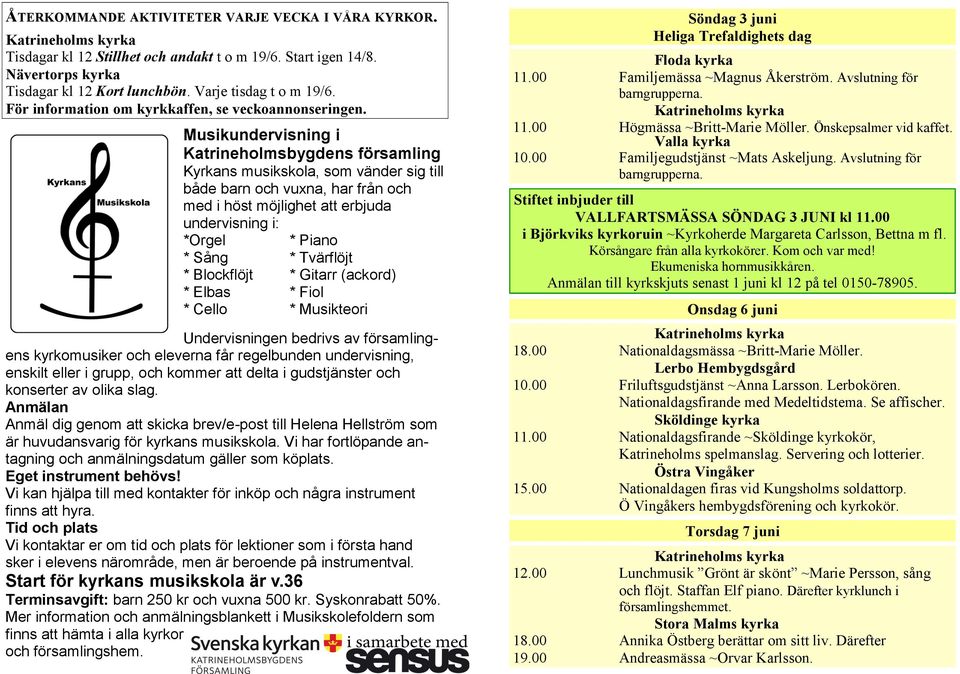 i Katrineholmsbygdens församling Kyrkans Måndag 23 musikskola, juli som vänder sig till både barn vuxna, har från med i höst möjlighet att erbjuda 14.00 Trädgårdscafé. Så blev mitt liv.