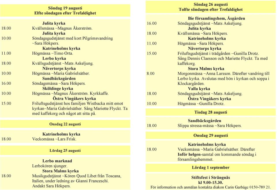 Sköldinge kyrkokör, Suzanna Rhodevi, solist, Kvällsmässa Marie Persson, ~Magnus ackompanjemang Åkerström. Staffan Elf, körledare. Kaffeservering efter Julita musiken. Söndag 10.