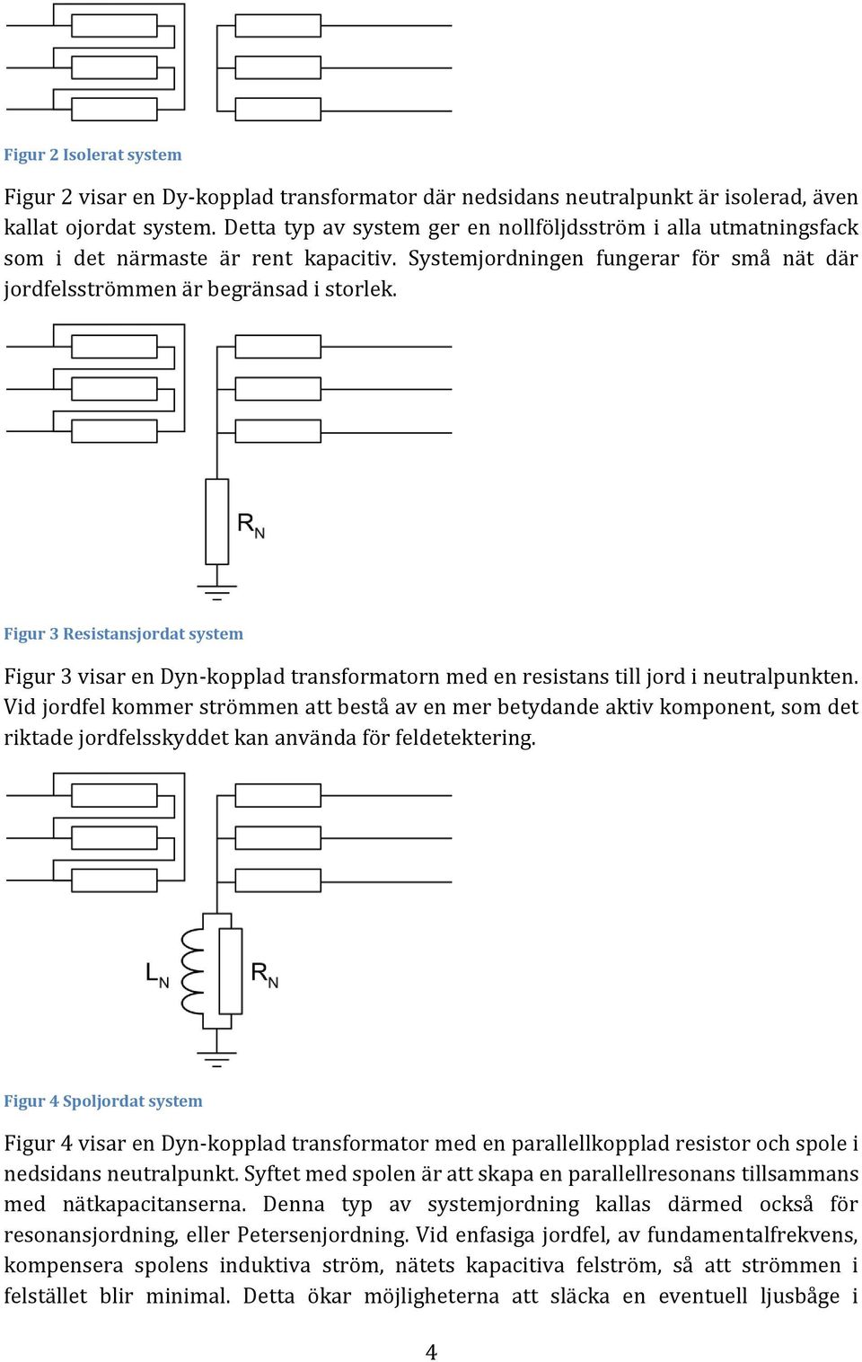 Figur 3 Resistansjordat system Figur 3 visar en Dyn-kopplad transformatorn med en resistans till jord i neutralpunkten.