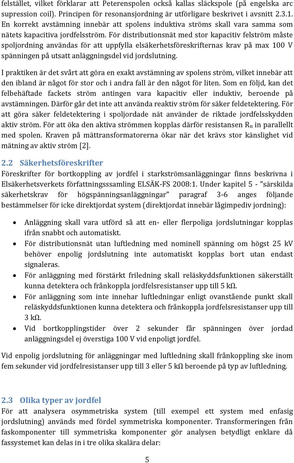 För distributionsnät med stor kapacitiv felström måste spoljordning användas för att uppfylla elsäkerhetsföreskrifternas krav på max 100 V spänningen på utsatt anläggningsdel vid jordslutning.