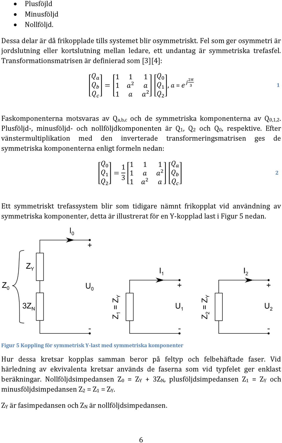 Transformationsmatrisen är definierad som [3][4]:, = 1 Faskomponenterna motsvaras av Qa,b,c och de symmetriska komponenterna av Q0,1,2.