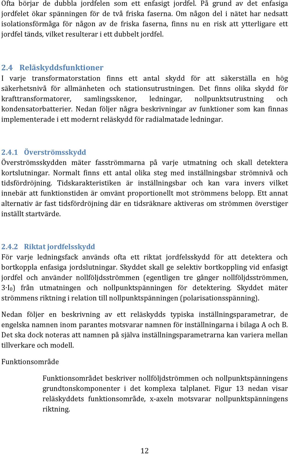 4 Reläskyddsfunktioner I varje transformatorstation finns ett antal skydd för att säkerställa en hög säkerhetsnivå för allmänheten och stationsutrustningen.