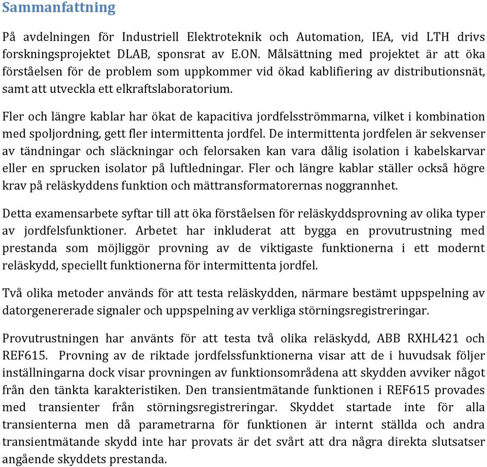 Fler och längre kablar har ökat de kapacitiva jordfelsströmmarna, vilket i kombination med spoljordning, gett fler intermittenta jordfel.