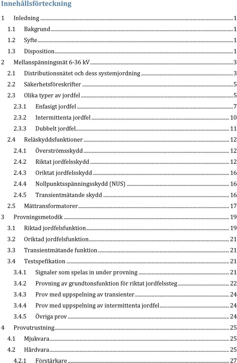 .. 12 2.4.3 Oriktat jordfelsskydd... 16 2.4.4 Nollpunktsspänningsskydd (NUS)... 16 2.4.5 Transientmätande skydd... 16 2.5 Mättransformatorer... 17 3 Provningsmetodik... 19 3.1 Riktad jordfelsfunktion.