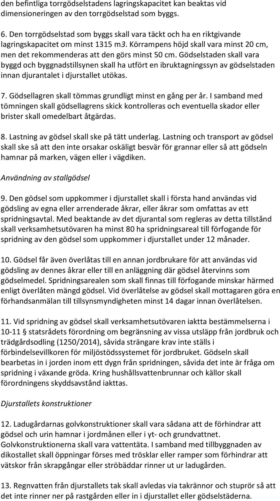 Gödselstaden skall vara byggd och byggnadstillsynen skall ha utfört en ibruktagningssyn av gödselstaden innan djurantalet i djurstallet utökas. 7.