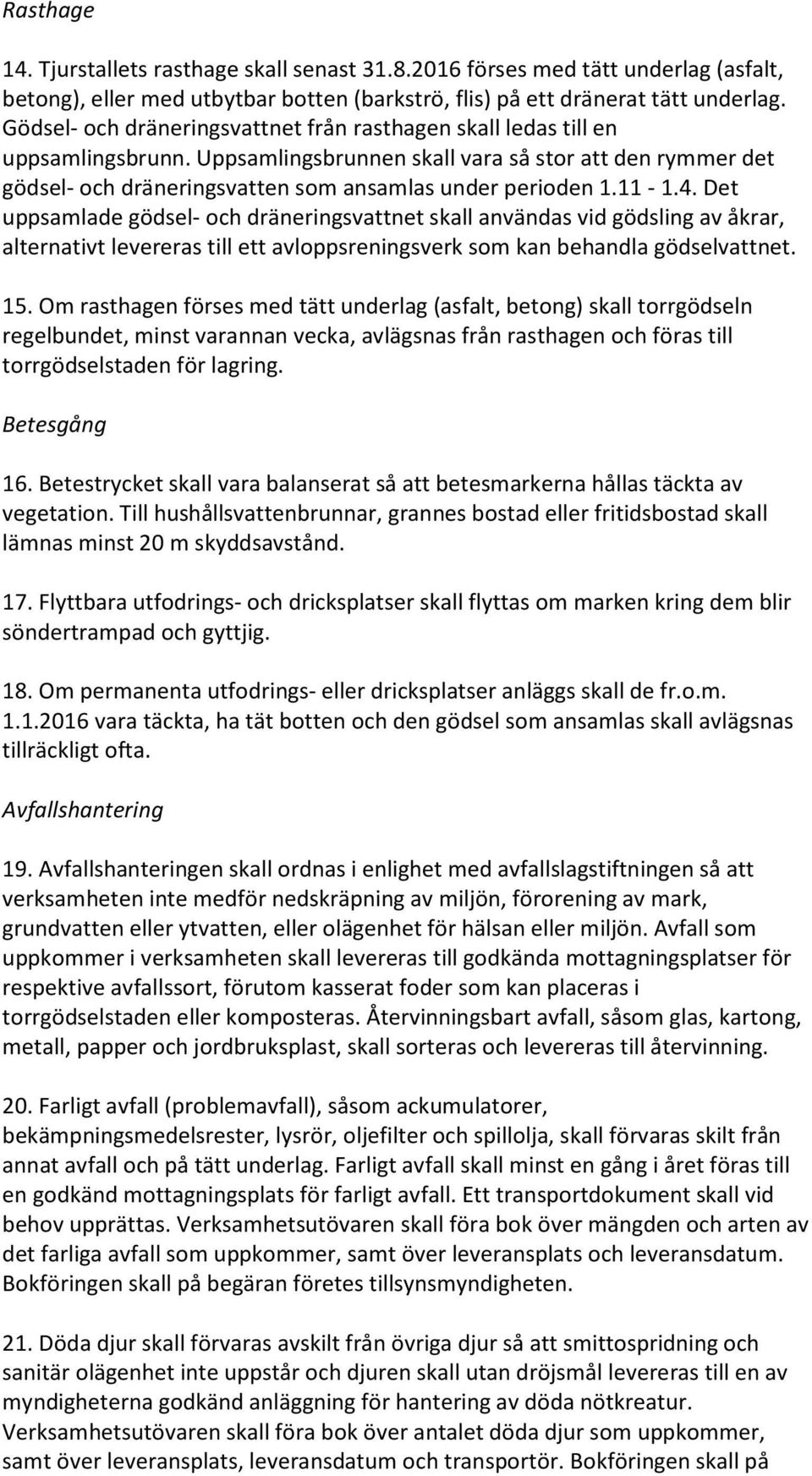 11-1.4. Det uppsamlade gödsel- och dräneringsvattnet skall användas vid gödsling av åkrar, alternativt levereras till ett avloppsreningsverk som kan behandla gödselvattnet. 15.