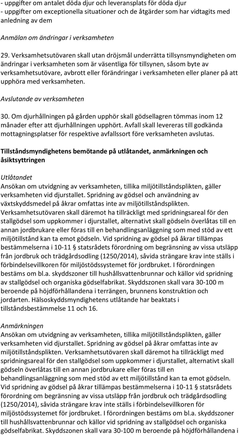 verksamheten eller planer på att upphöra med verksamheten. Avslutande av verksamheten 30. Om djurhållningen på gården upphör skall gödsellagren tömmas inom 12 månader efter att djurhållningen upphört.